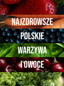 Najzdrowsze polskie warzywa i owoce